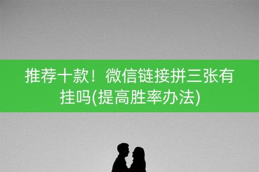推荐十款！微信链接拼三张有挂吗(提高胜率办法)