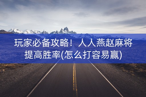 玩家必备攻略！人人燕赵麻将提高胜率(怎么打容易赢)