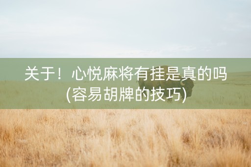 关于！心悦麻将有挂是真的吗(容易胡牌的技巧)