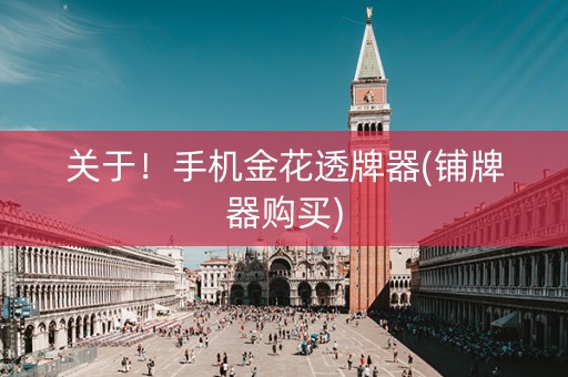 关于！手机金花透牌器(铺牌器购买)