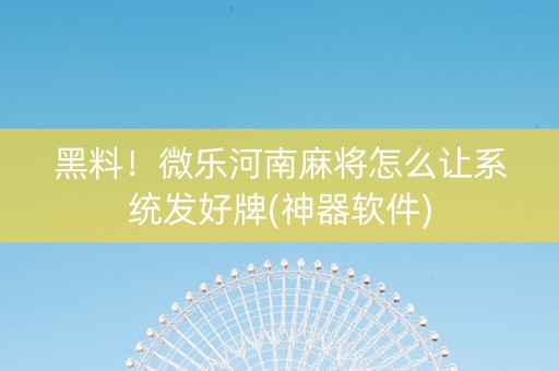黑料！微乐河南麻将怎么让系统发好牌(神器软件)