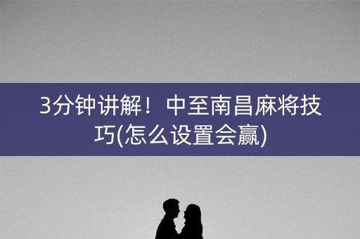 3分钟讲解！中至南昌麻将技巧(怎么设置会赢)
