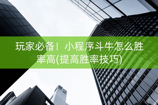 玩家必备！小程序斗牛怎么胜率高(提高胜率技巧)