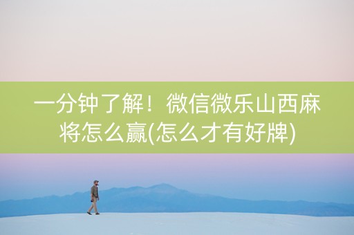 一分钟了解！微信微乐山西麻将怎么赢(怎么才有好牌)