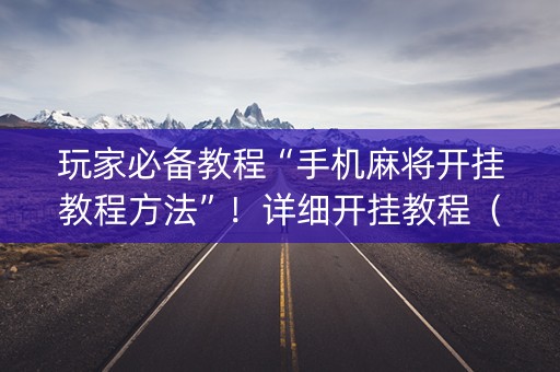 玩家必备教程“手机麻将开挂教程方法”！详细开挂教程（确实真的有挂)-知乎