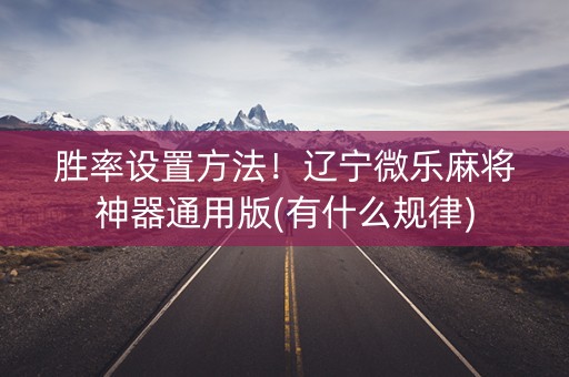 胜率设置方法！辽宁微乐麻将神器通用版(有什么规律)