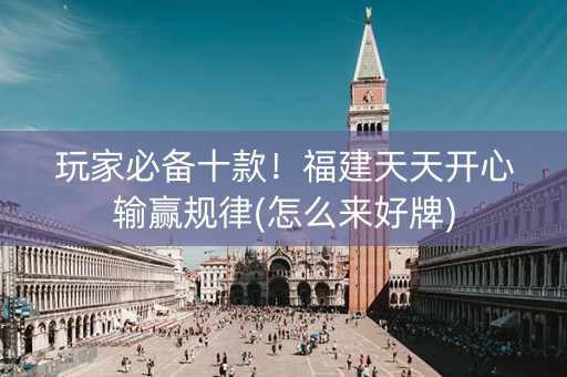 玩家必备十款！福建天天开心输赢规律(怎么来好牌)