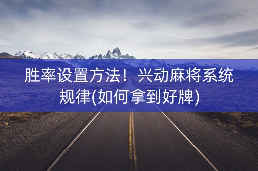 胜率设置方法！兴动麻将系统规律(如何拿到好牌)