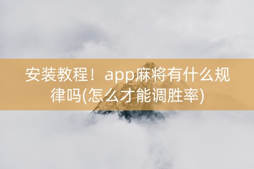 安装教程！app麻将有什么规律吗(怎么才能调胜率)