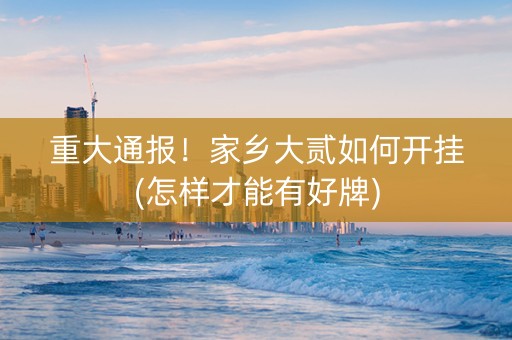 重大通报！家乡大贰如何开挂(怎样才能有好牌)
