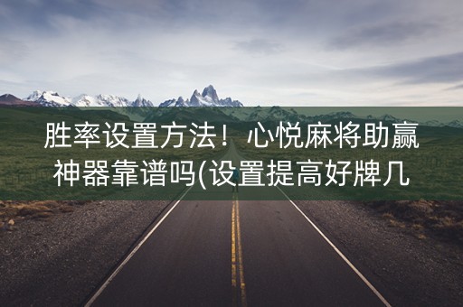 胜率设置方法！心悦麻将助赢神器靠谱吗(设置提高好牌几率)