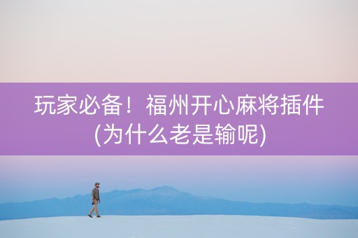 玩家必备！福州开心麻将插件(为什么老是输呢)
