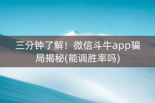 三分钟了解！微信斗牛app骗局揭秘(能调胜率吗)
