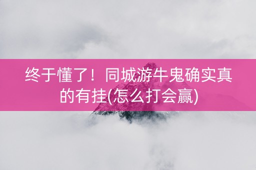 终于懂了！同城游牛鬼确实真的有挂(怎么打会赢)