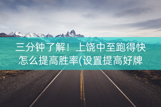 三分钟了解！上饶中至跑得快怎么提高胜率(设置提高好牌几率)