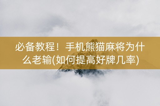 必备教程！手机熊猫麻将为什么老输(如何提高好牌几率)
