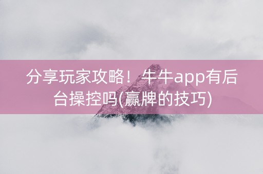 分享玩家攻略！牛牛app有后台操控吗(赢牌的技巧)
