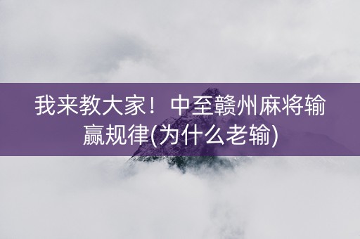我来教大家！中至赣州麻将输赢规律(为什么老输)