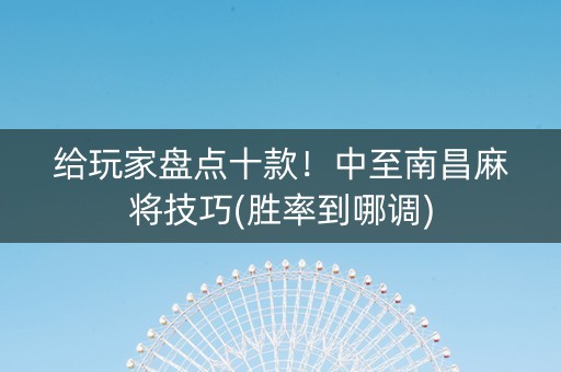 给玩家盘点十款！中至南昌麻将技巧(胜率到哪调)