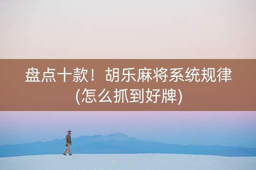 盘点十款！胡乐麻将系统规律(怎么抓到好牌)