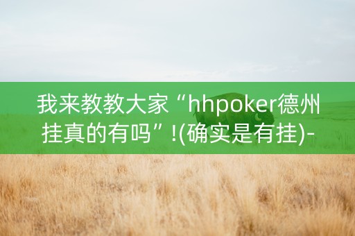 我来教教大家“hhpoker德州挂真的有吗”!(确实是有挂)-知乎