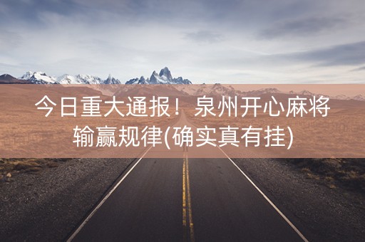 今日重大通报！泉州开心麻将输赢规律(确实真有挂)