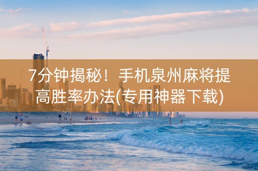 7分钟揭秘！手机泉州麻将提高胜率办法(专用神器下载)