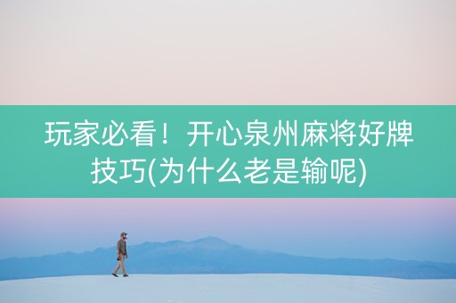 玩家必看！开心泉州麻将好牌技巧(为什么老是输呢)