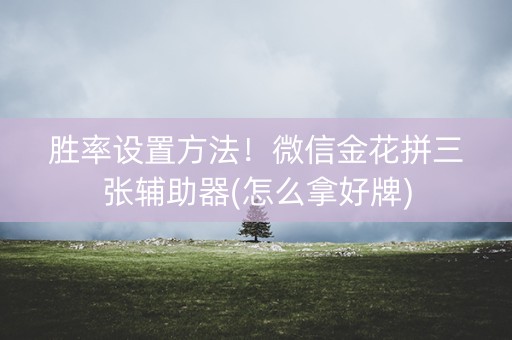 胜率设置方法！微信金花拼三张辅助器(怎么拿好牌)