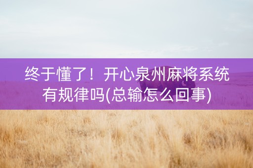 终于懂了！开心泉州麻将系统有规律吗(总输怎么回事)