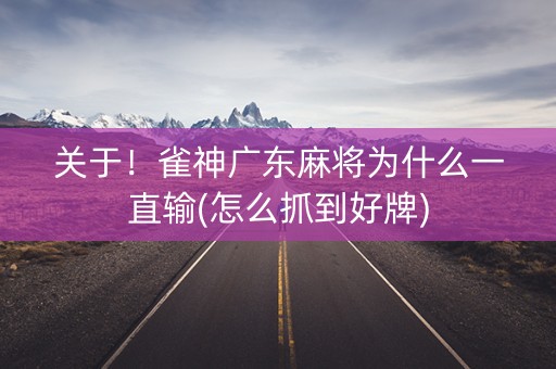 关于！雀神广东麻将为什么一直输(怎么抓到好牌)