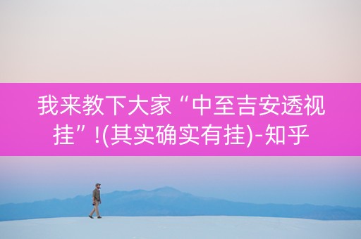 我来教下大家“中至吉安透视挂”!(其实确实有挂)-知乎