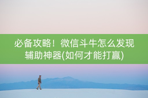 必备攻略！微信斗牛怎么发现辅助神器(如何才能打赢)