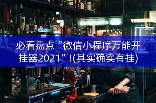 必看盘点“微信小程序万能开挂器2021”!(其实确实有挂)-知乎