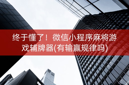 终于懂了！微信小程序麻将游戏辅牌器(有输赢规律吗)