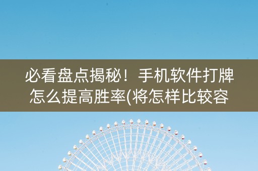 必看盘点揭秘！手机软件打牌怎么提高胜率(将怎样比较容易赢)