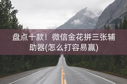 盘点十款！微信金花拼三张辅助器(怎么打容易赢)