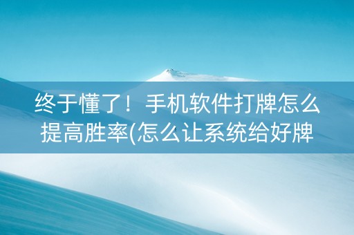 终于懂了！手机软件打牌怎么提高胜率(怎么让系统给好牌)