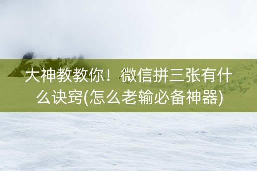 大神教教你！微信拼三张有什么诀窍(怎么老输必备神器)