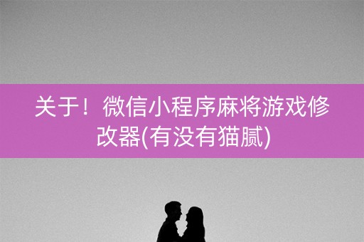 关于！微信小程序麻将游戏修改器(有没有猫腻)