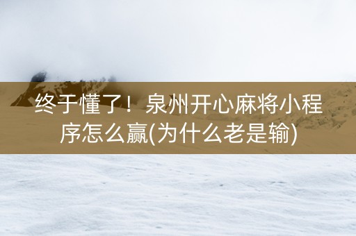 终于懂了！泉州开心麻将小程序怎么赢(为什么老是输)