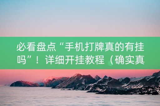 必看盘点“手机打牌真的有挂吗”！详细开挂教程（确实真的有挂)-知乎