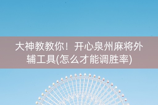 大神教教你！开心泉州麻将外辅工具(怎么才能调胜率)