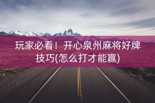 玩家必看！开心泉州麻将好牌技巧(怎么打才能赢)