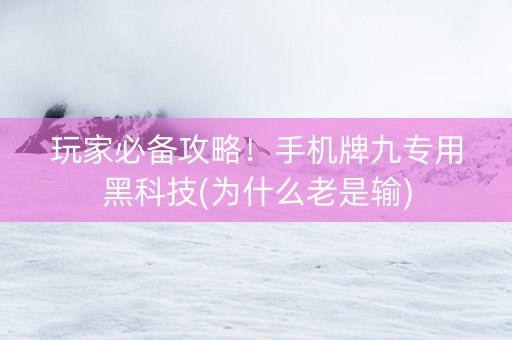 玩家必备攻略！手机牌九专用黑科技(为什么老是输)