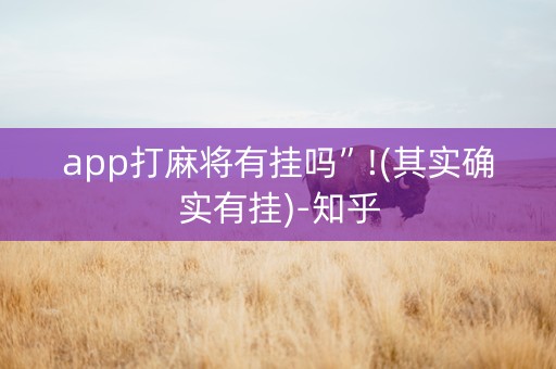 app打麻将有挂吗”!(其实确实有挂)-知乎