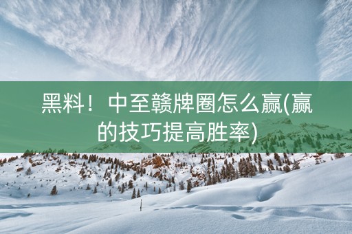 黑料！中至赣牌圈怎么赢(赢的技巧提高胜率)