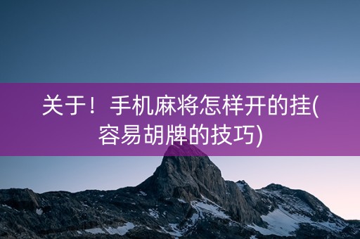 关于！手机麻将怎样开的挂(容易胡牌的技巧)