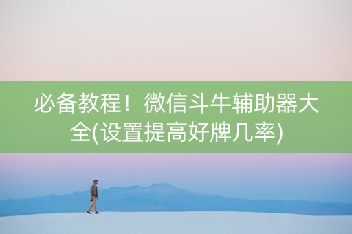 必备教程！微信斗牛辅助器大全(设置提高好牌几率)