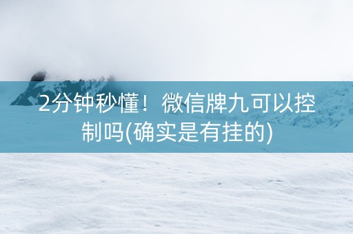 2分钟秒懂！微信牌九可以控制吗(确实是有挂的)